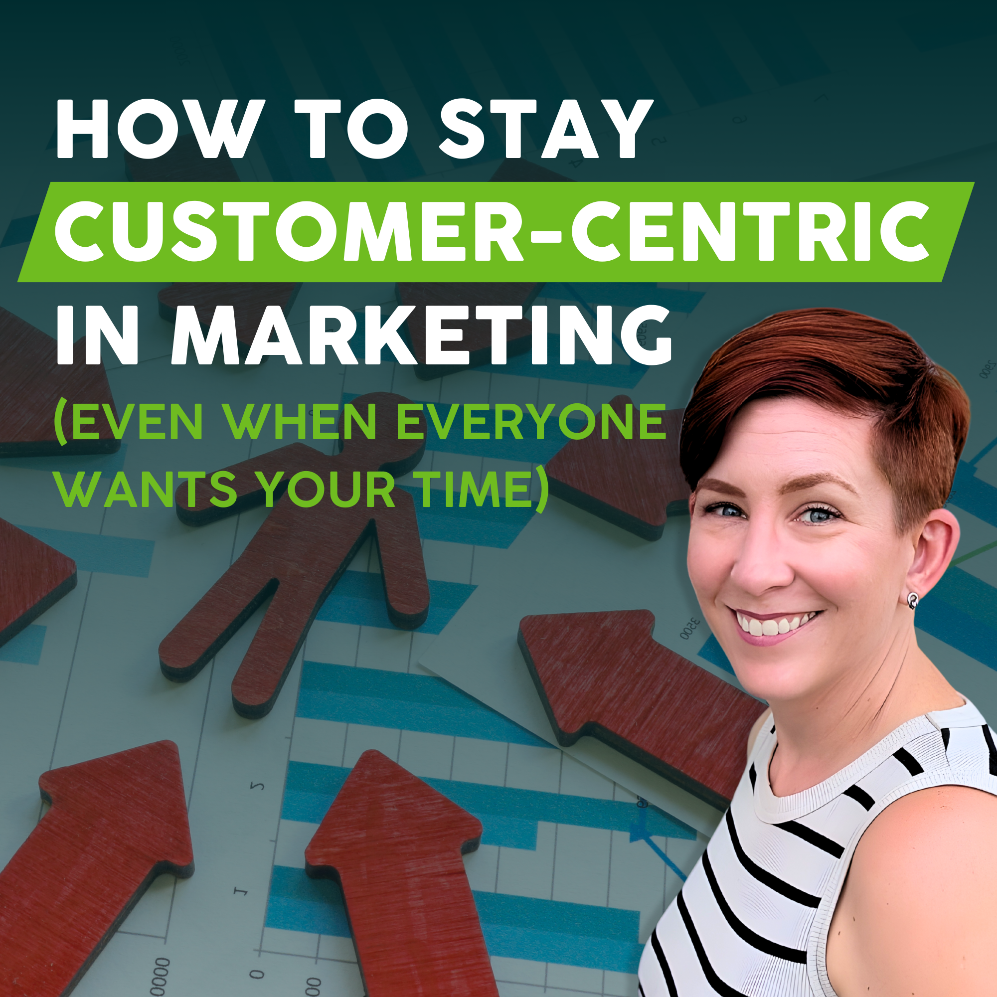 How to Stay Customer-Centric in Marketing (Even When Everyone Wants Your Time)